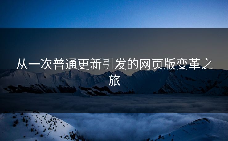 从一次普通更新引发的网页版变革之旅
